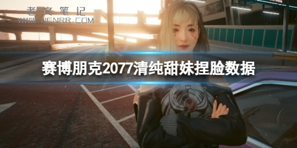 《赛博朋克2077》清纯甜妹怎么捏？清纯甜妹捏脸数据（图）