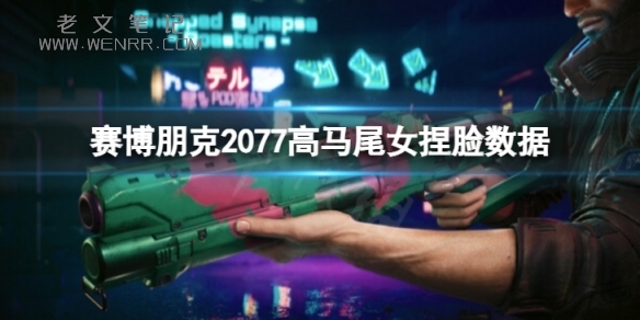 《赛博朋克2077》高马尾女怎么捏？高马尾女捏脸数据（图）